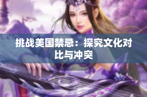 挑战美国禁忌：探究文化对比与冲突