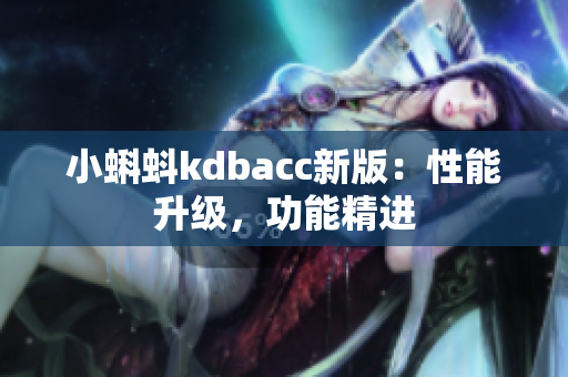 小蝌蚪kdbacc新版：性能升级，功能精进