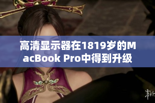 高清显示器在1819岁的MacBook Pro中得到升级