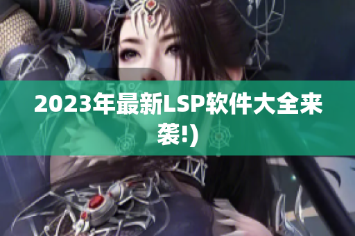 2023年最新LSP软件大全来袭!)