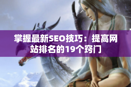 掌握最新SEO技巧：提高网站排名的19个窍门