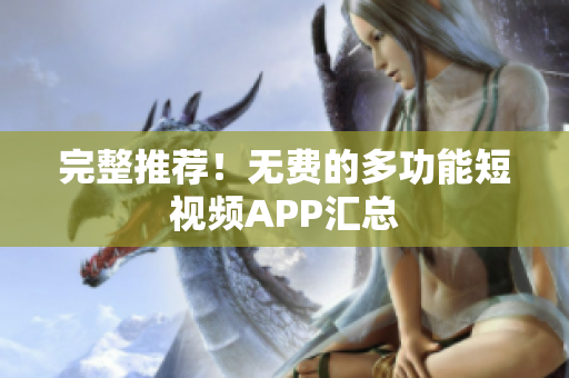完整推荐！无费的多功能短视频APP汇总