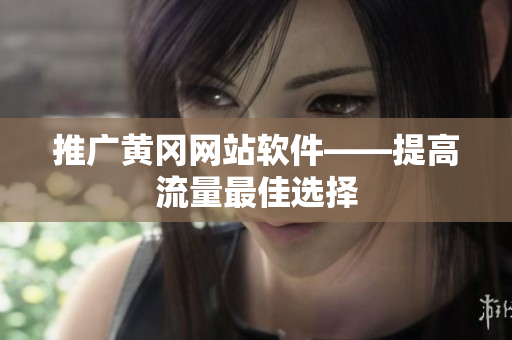 推广黄冈网站软件——提高流量最佳选择