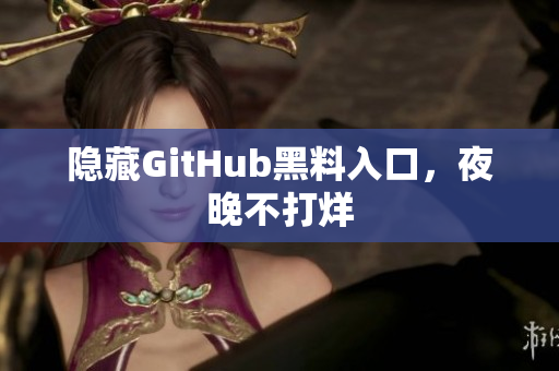 隐藏GitHub黑料入口，夜晚不打烊