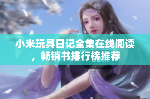 小米玩具日记全集在线阅读，畅销书排行榜推荐