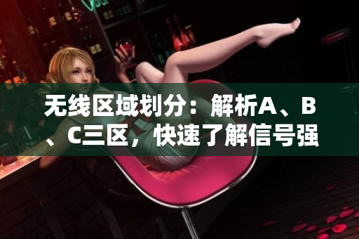 无线区域划分：解析A、B、C三区，快速了解信号强弱！