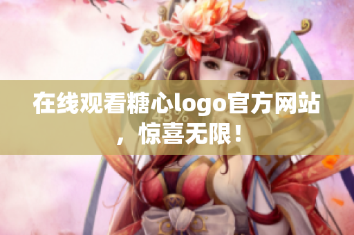 在线观看糖心logo官方网站，惊喜无限！