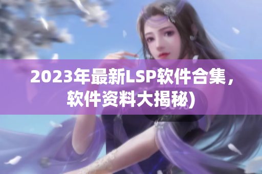 2023年最新LSP软件合集，软件资料大揭秘)