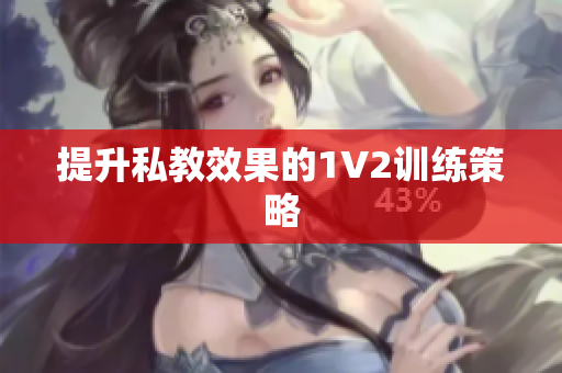 提升私教效果的1V2训练策略
