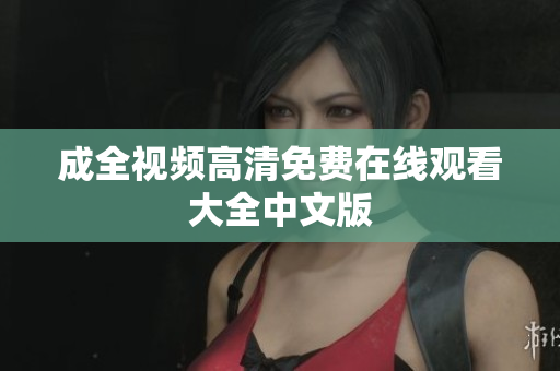 成全视频高清免费在线观看大全中文版