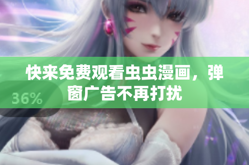 快来免费观看虫虫漫画，弹窗广告不再打扰
