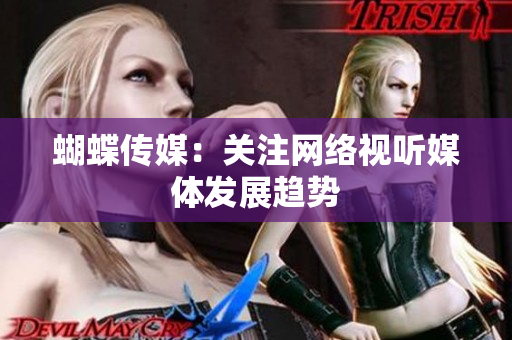 蝴蝶传媒：关注网络视听媒体发展趋势