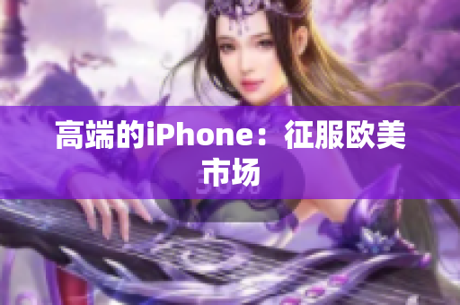 高端的iPhone：征服欧美市场