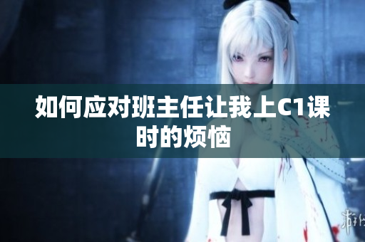 如何应对班主任让我上C1课时的烦恼
