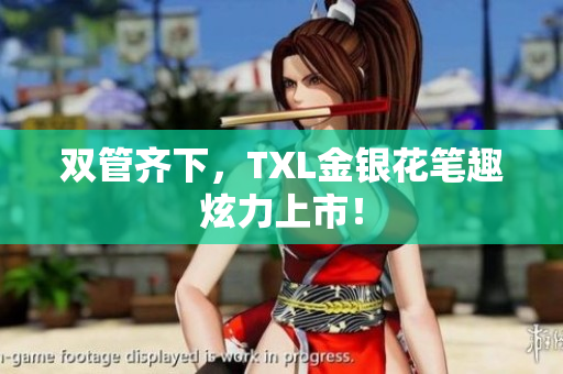双管齐下，TXL金银花笔趣炫力上市！