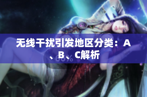 无线干扰引发地区分类：A、B、C解析