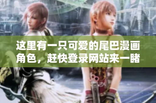 这里有一只可爱的尾巴漫画角色，赶快登录网站来一睹为快！