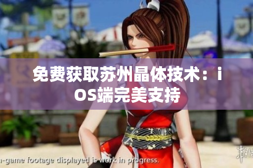 免费获取苏州晶体技术：iOS端完美支持
