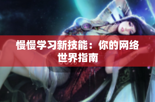 慢慢学习新技能：你的网络世界指南