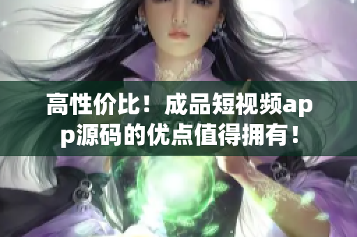 高性价比！成品短视频app源码的优点值得拥有！