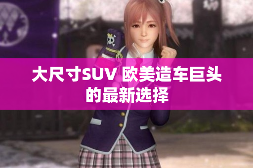 大尺寸SUV 欧美造车巨头的最新选择