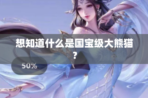 想知道什么是国宝级大熊猫？