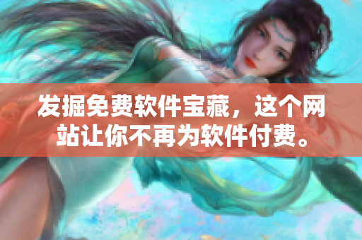 发掘免费软件宝藏，这个网站让你不再为软件付费。