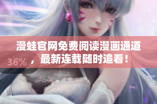 漫蛙官网免费阅读漫画通道，最新连载随时追看！