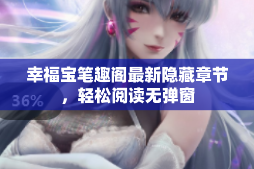 幸福宝笔趣阁最新隐藏章节，轻松阅读无弹窗