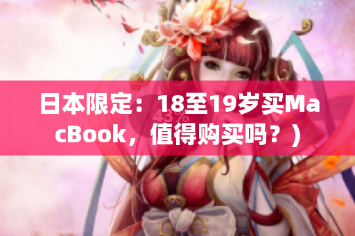 日本限定：18至19岁买MacBook，值得购买吗？)