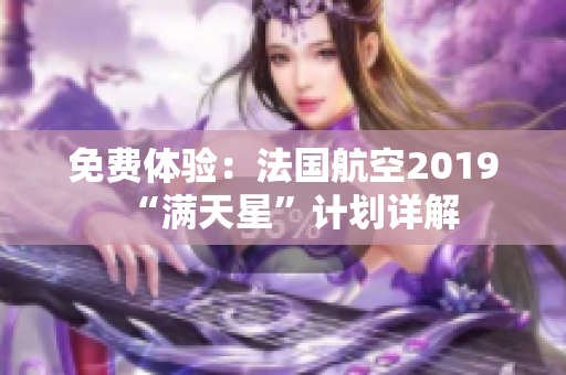 免费体验：法国航空2019“满天星”计划详解
