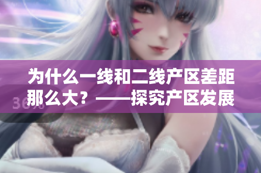 为什么一线和二线产区差距那么大？——探究产区发展不平衡的原因