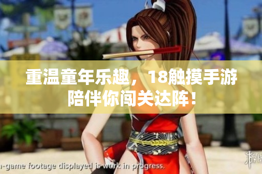 重温童年乐趣，18触摸手游陪伴你闯关达阵！