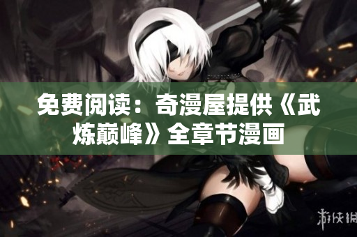 免费阅读：奇漫屋提供《武炼巅峰》全章节漫画
