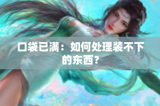 口袋已满：如何处理装不下的东西？