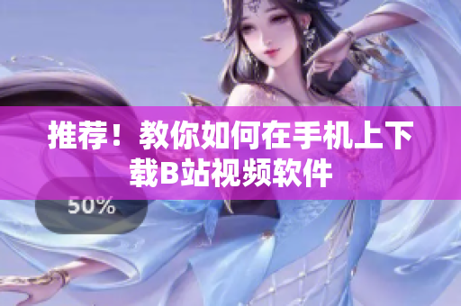 推荐！教你如何在手机上下载B站视频软件