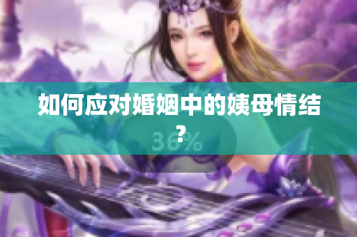 如何应对婚姻中的姨母情结？