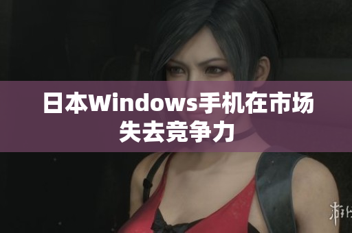 日本Windows手机在市场失去竞争力