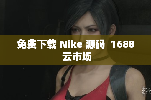 免费下载 Nike 源码  1688 云市场