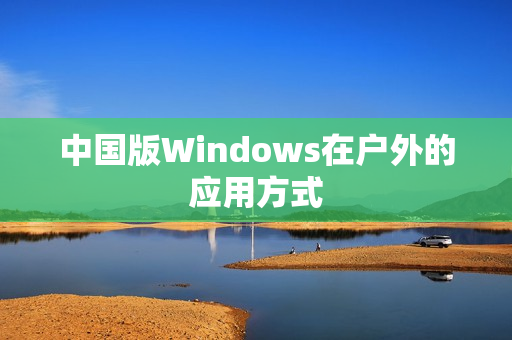 中国版Windows在户外的应用方式