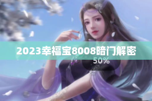 2023幸福宝8008暗门解密