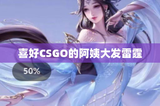 喜好CSGO的阿姨大发雷霆
