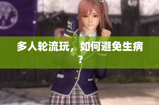多人轮流玩，如何避免生病？