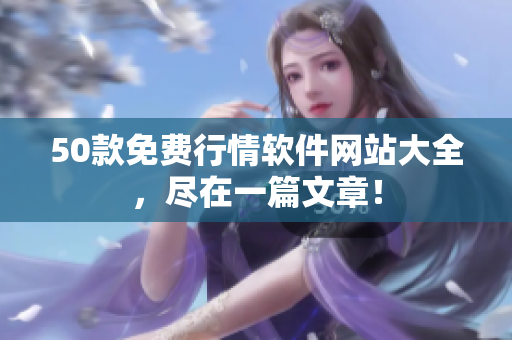 50款免费行情软件网站大全，尽在一篇文章！