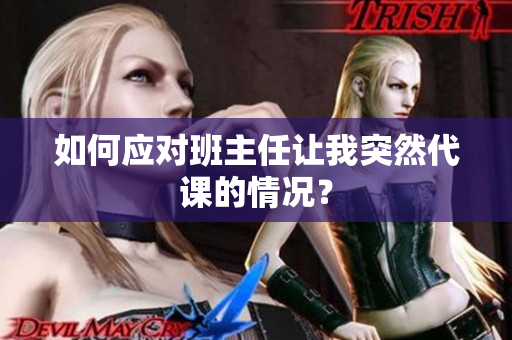如何应对班主任让我突然代课的情况？