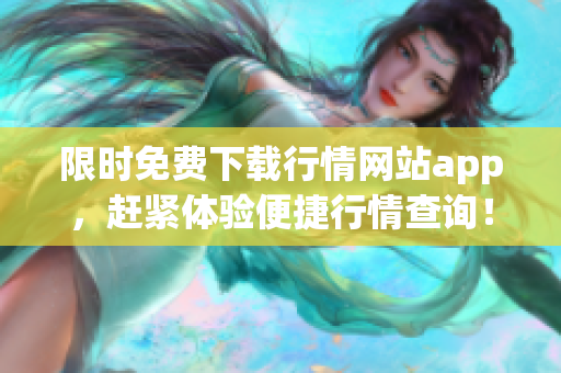 限时免费下载行情网站app，赶紧体验便捷行情查询！