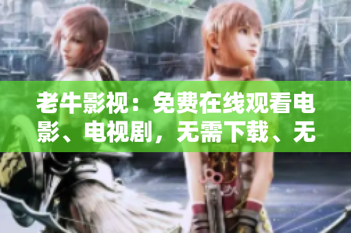 老牛影视：免费在线观看电影、电视剧，无需下载、无需注册