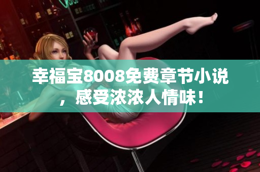 幸福宝8008免费章节小说，感受浓浓人情味！