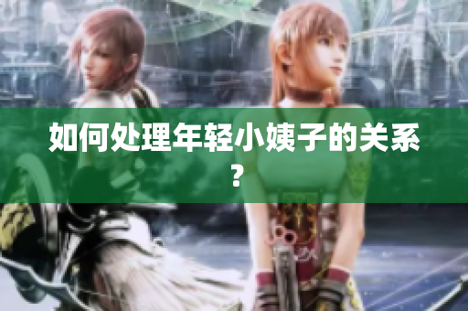 如何处理年轻小姨子的关系？