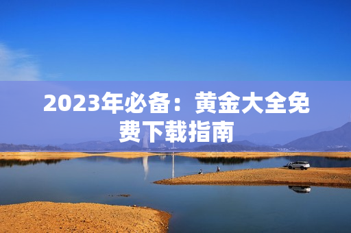 2023年必备：黄金大全免费下载指南